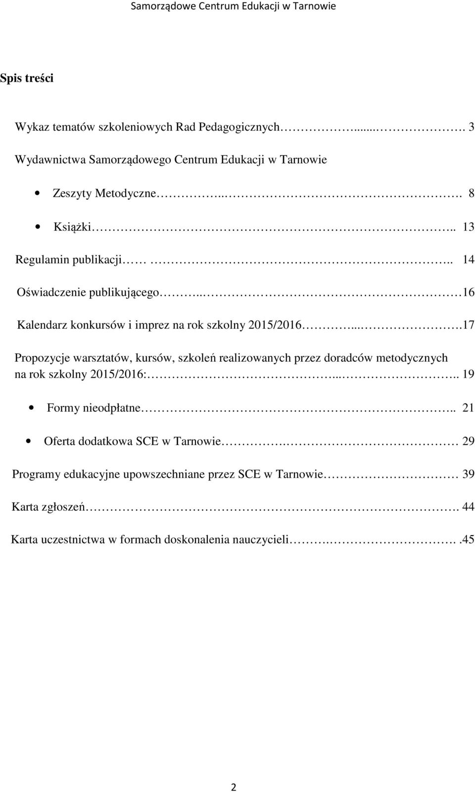 ...17 Propozycje warsztatów, kursów, szkoleń realizowanych przez doradców metodycznych na rok szkolny 2015/2016:..... 19 Formy nieodpłatne.