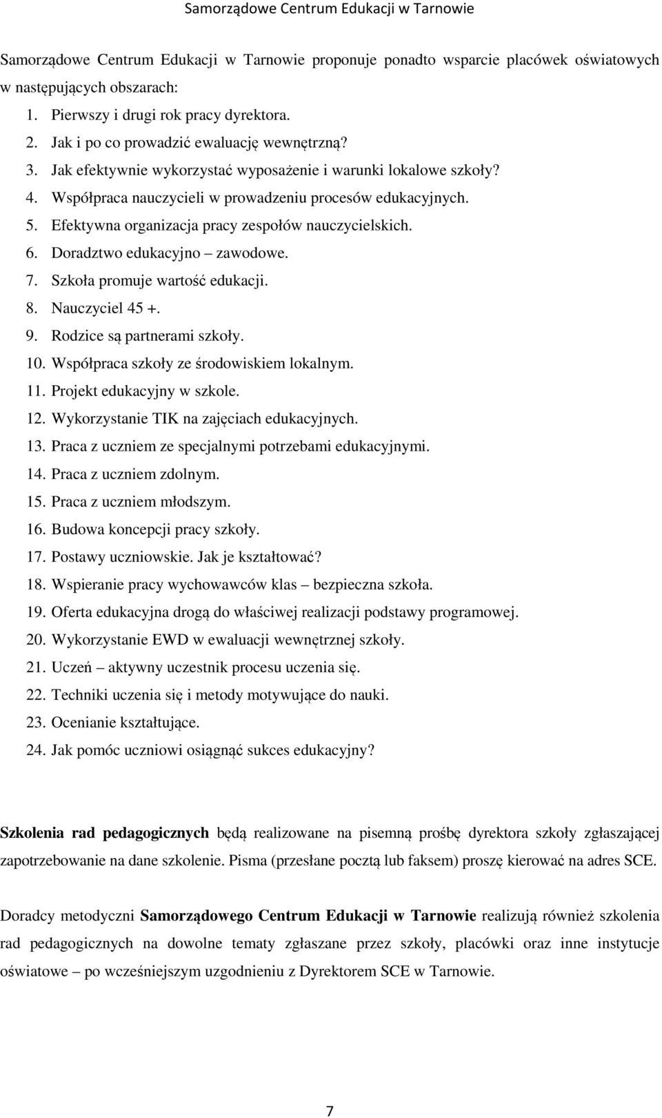 Efektywna organizacja pracy zespołów nauczycielskich. 6. Doradztwo edukacyjno zawodowe. 7. Szkoła promuje wartość edukacji. 8. Nauczyciel 45 +. 9. Rodzice są partnerami szkoły. 10.