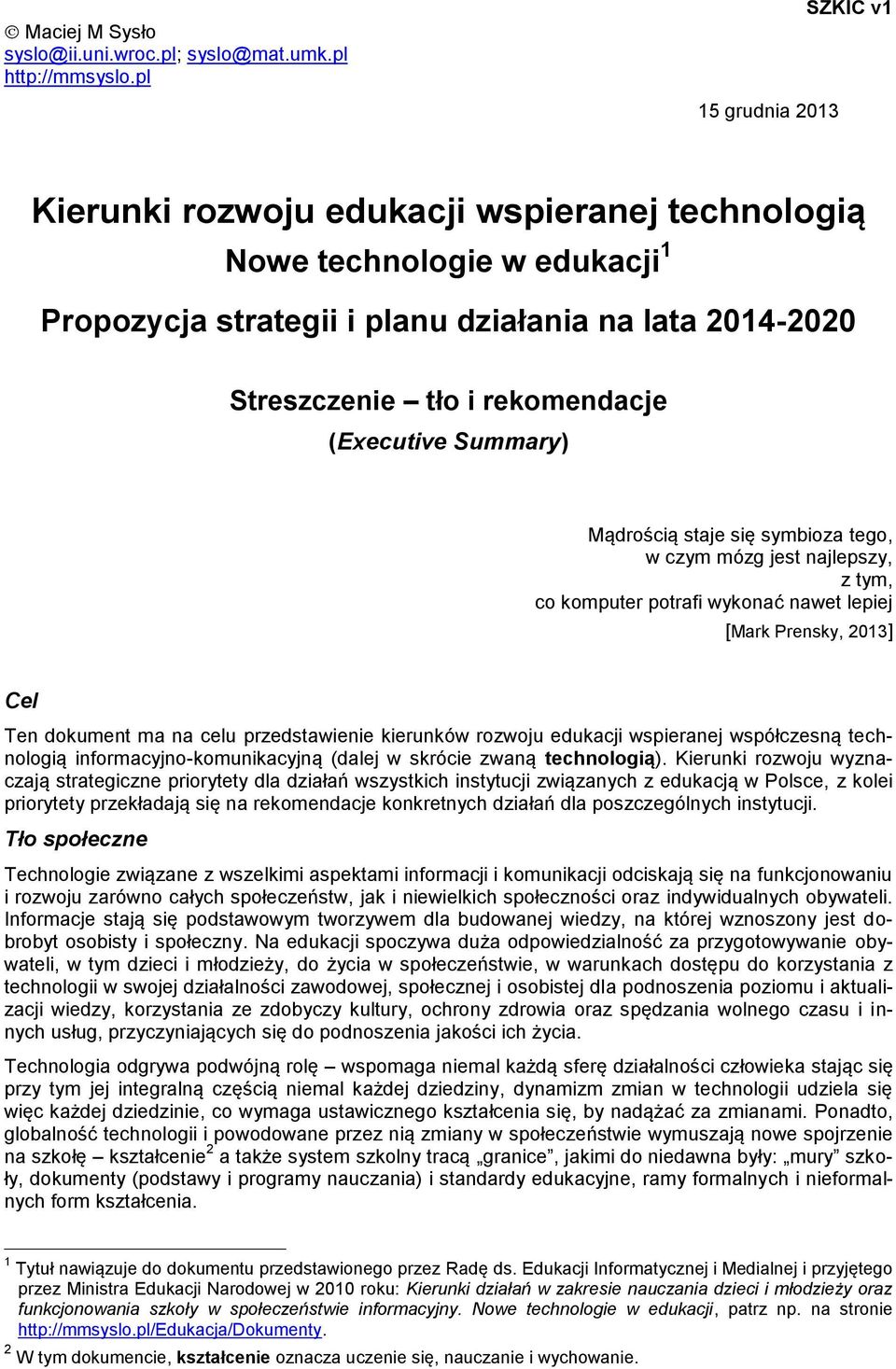 (Executive Summary) Mądrością staje się symbioza tego, w czym mózg jest najlepszy, z tym, co komputer potrafi wykonać nawet lepiej [Mark Prensky, 2013] Cel Ten dokument ma na celu przedstawienie