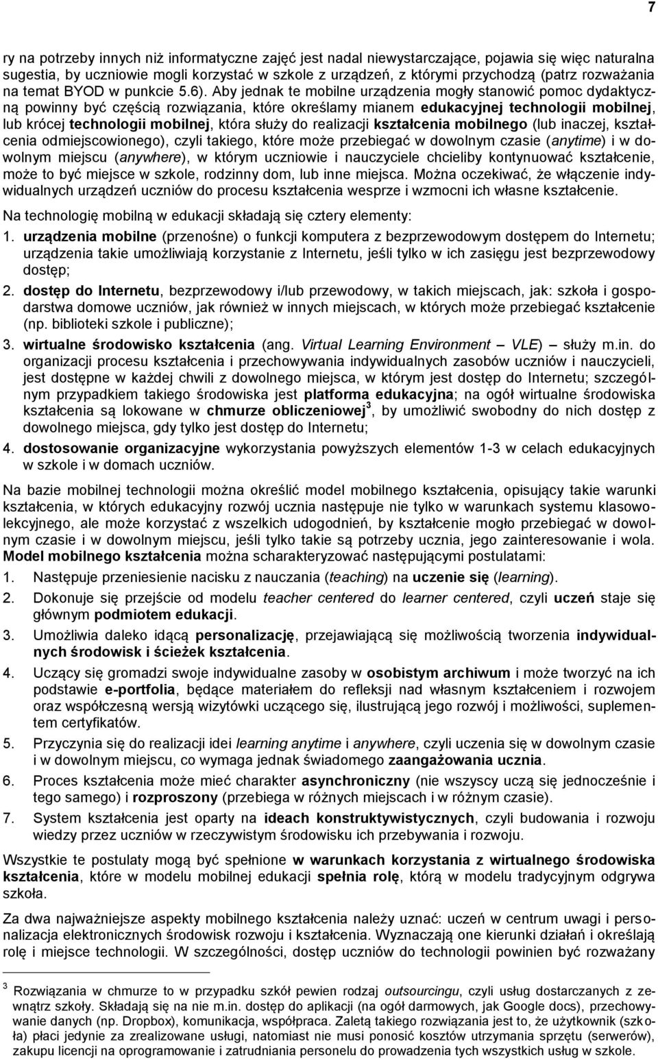 Aby jednak te mobilne urządzenia mogły stanowić pomoc dydaktyczną powinny być częścią rozwiązania, które określamy mianem edukacyjnej technologii mobilnej, lub krócej technologii mobilnej, która