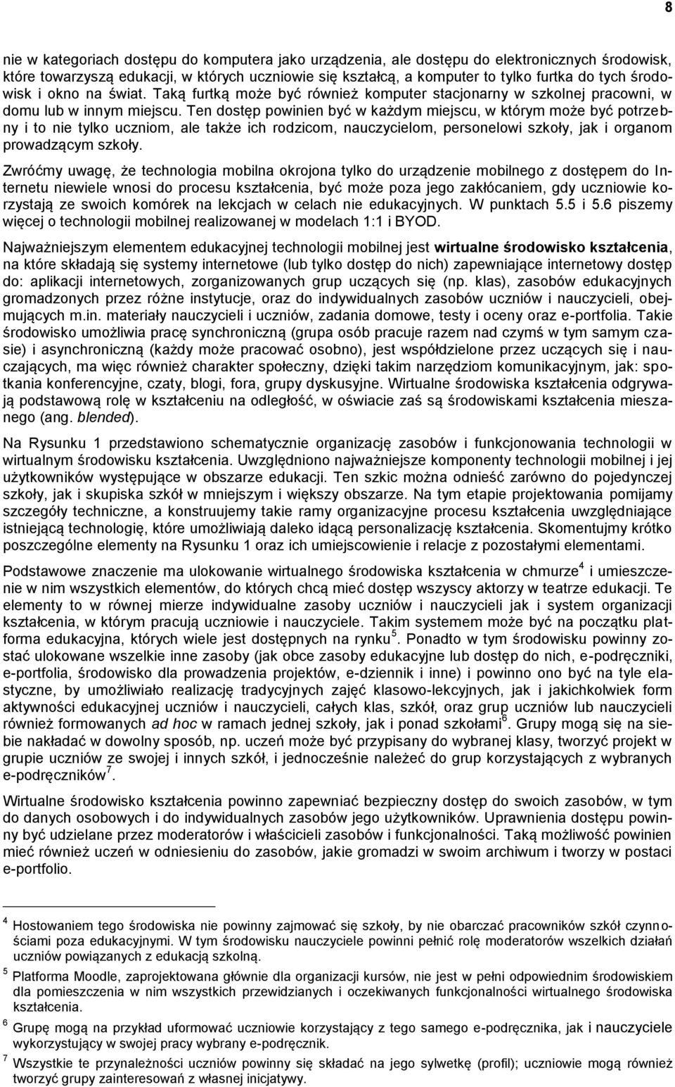 Ten dostęp powinien być w każdym miejscu, w którym może być potrzebny i to nie tylko uczniom, ale także ich rodzicom, nauczycielom, personelowi szkoły, jak i organom prowadzącym szkoły.