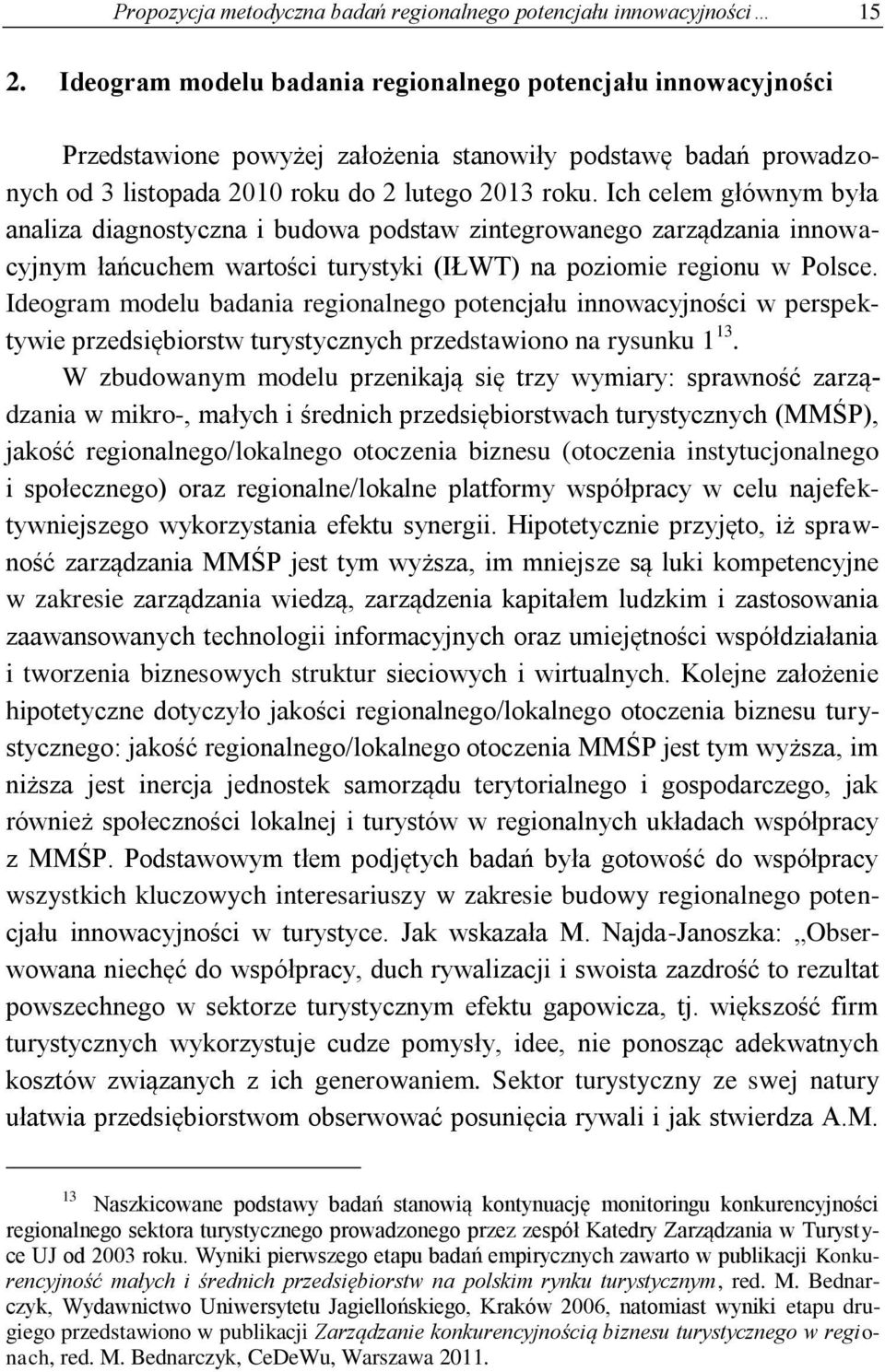 Ich celem głównym była analiza diagnostyczna i budowa podstaw zintegrowanego zarządzania innowacyjnym łańcuchem wartości turystyki (IŁWT) na poziomie regionu w Polsce.