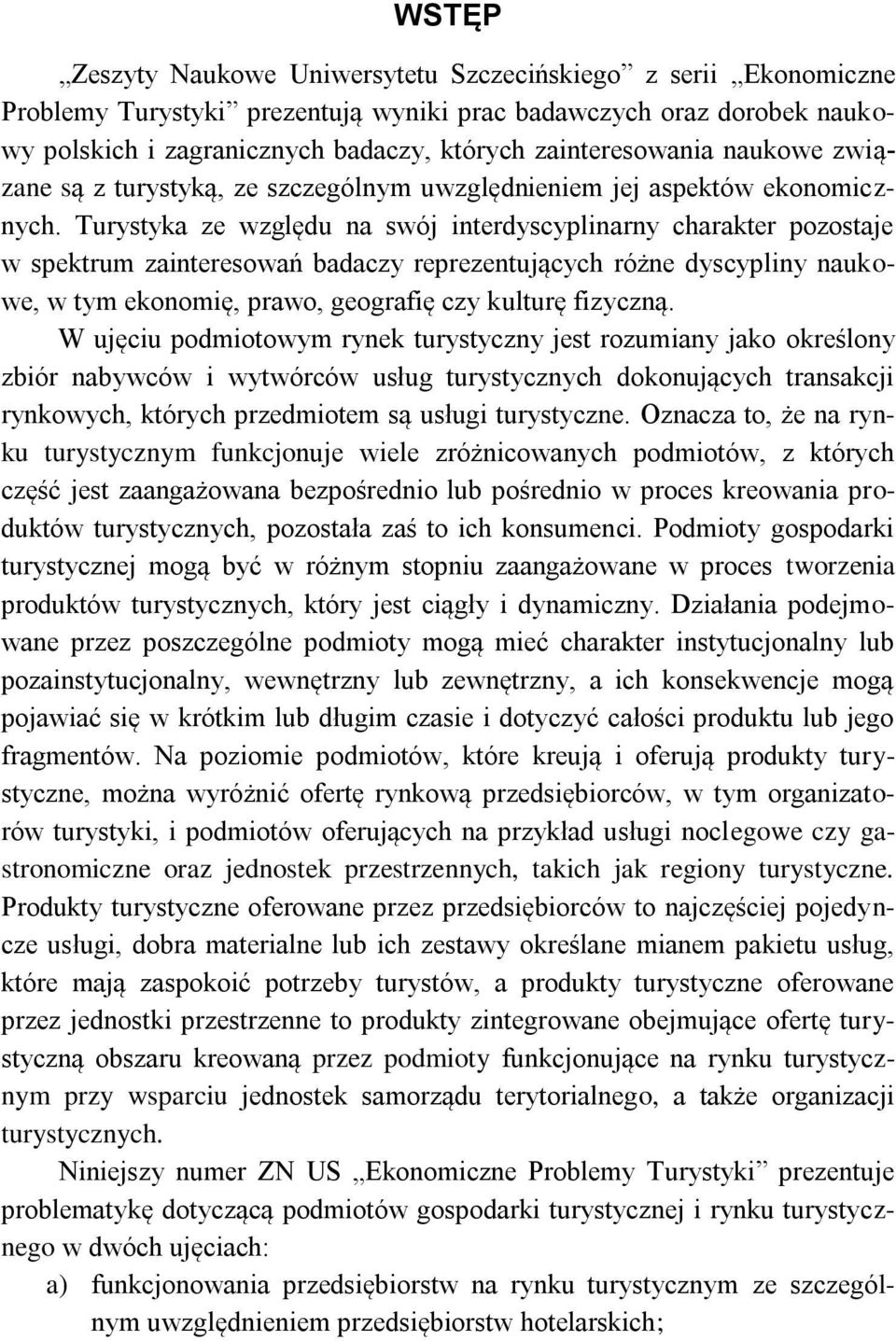 Turystyka ze względu na swój interdyscyplinarny charakter pozostaje w spektrum zainteresowań badaczy reprezentujących różne dyscypliny naukowe, w tym ekonomię, prawo, geografię czy kulturę fizyczną.