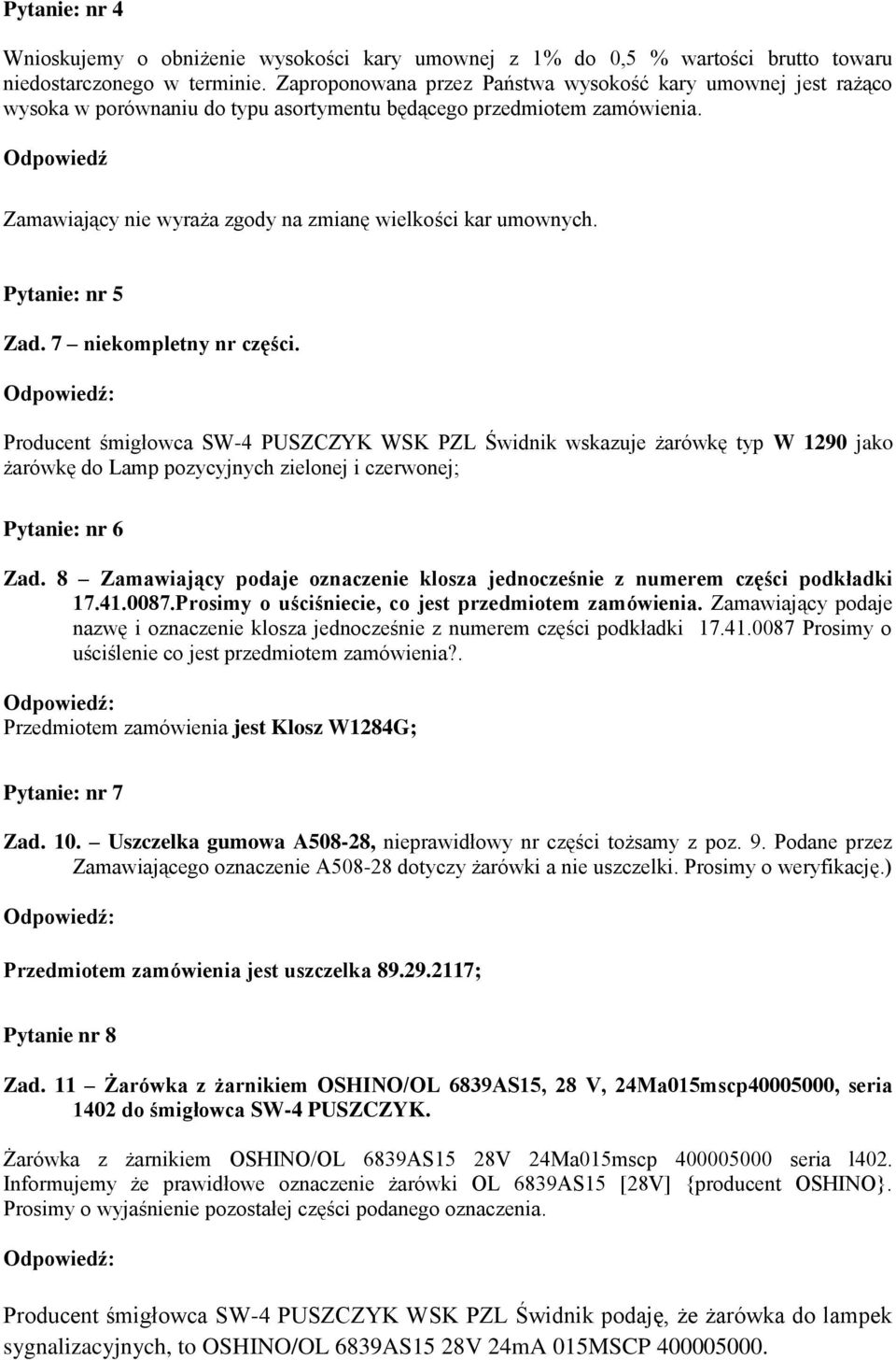 Odpowiedź Zamawiający nie wyraża zgody na zmianę wielkości kar umownych. Pytanie: nr 5 Zad. 7 niekompletny nr części.