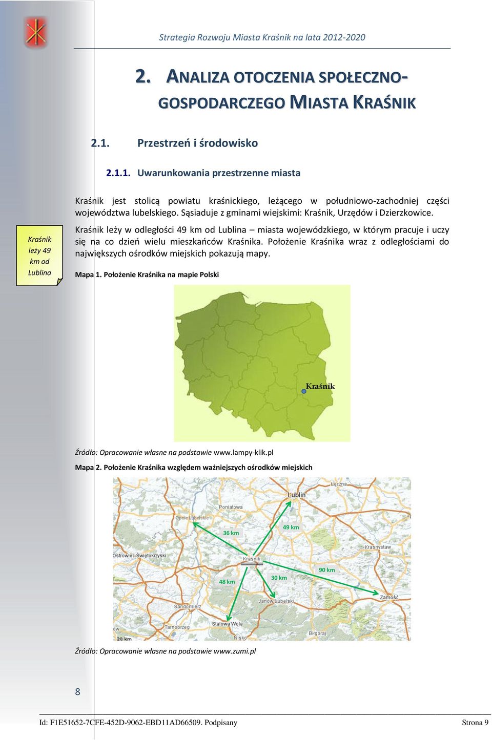 Sąsiaduje z gminami wiejskimi: Kraśnik, Urzędów i Dzierzkowice. Kraśnik leży w odległości 49 km od Lublina miasta wojewódzkiego, w którym pracuje i uczy się na co dzień wielu mieszkańców Kraśnika.