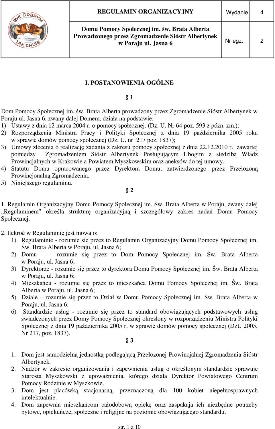 Jasna 6, zwany dalej Domem, działa na podstawie: 1) Ustawy z dnia 12 marca 2004 r. o pomocy społecznej. (Dz. U. Nr 64 poz. 593 z późn. zm.