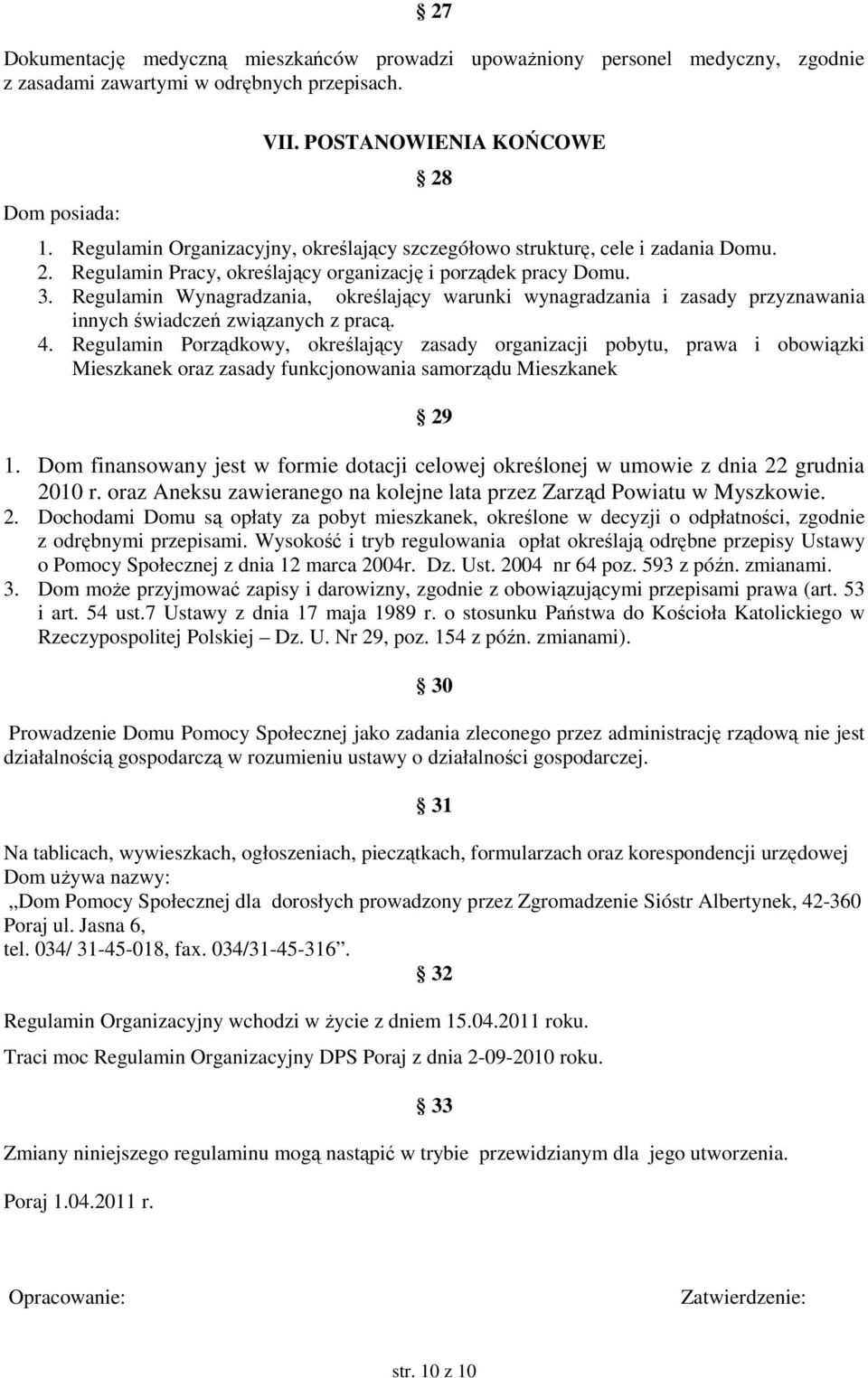 Regulamin Wynagradzania, określający warunki wynagradzania i zasady przyznawania innych świadczeń związanych z pracą. 4.