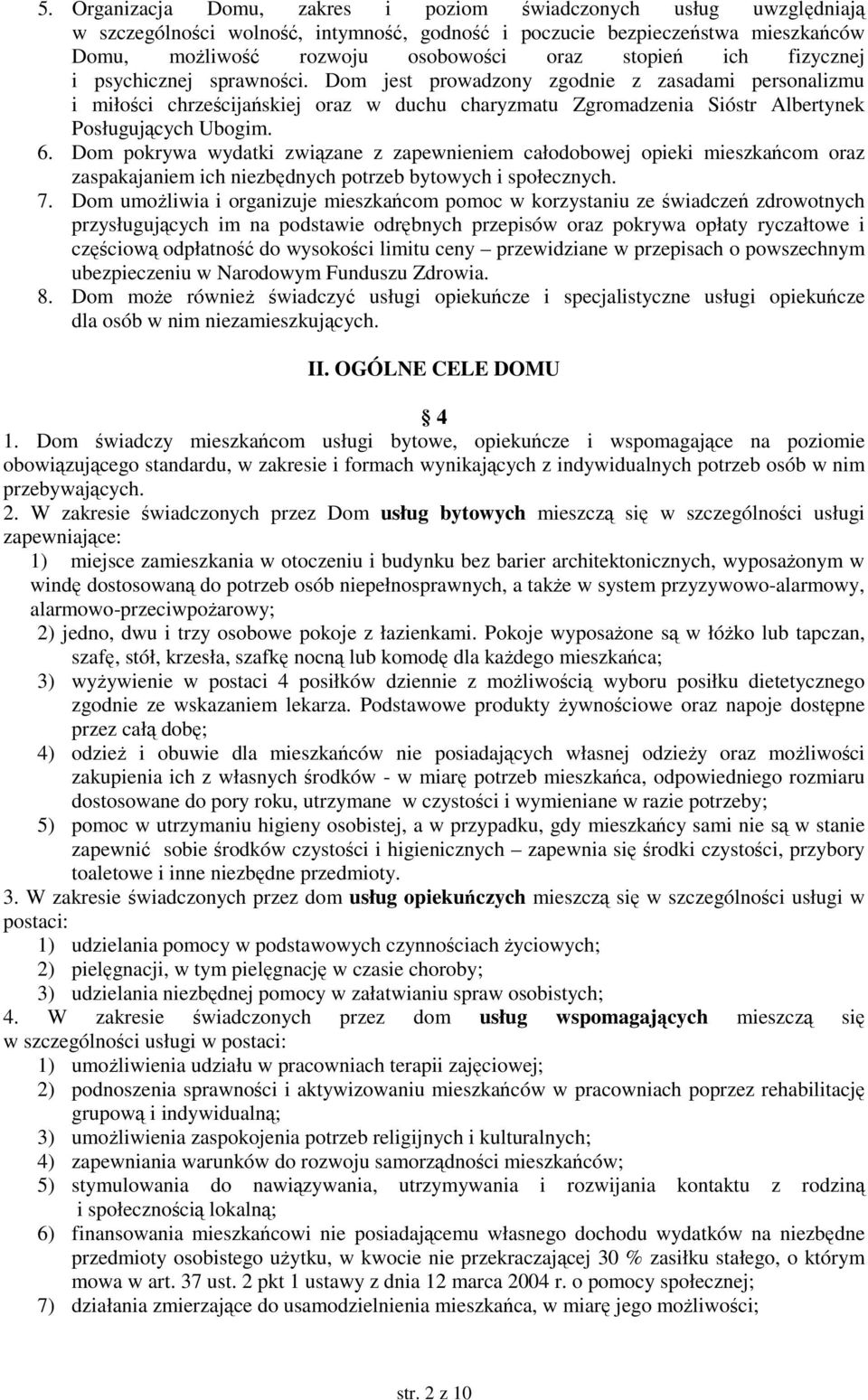 Dom pokrywa wydatki związane z zapewnieniem całodobowej opieki mieszkańcom oraz zaspakajaniem ich niezbędnych potrzeb bytowych i społecznych. 7.