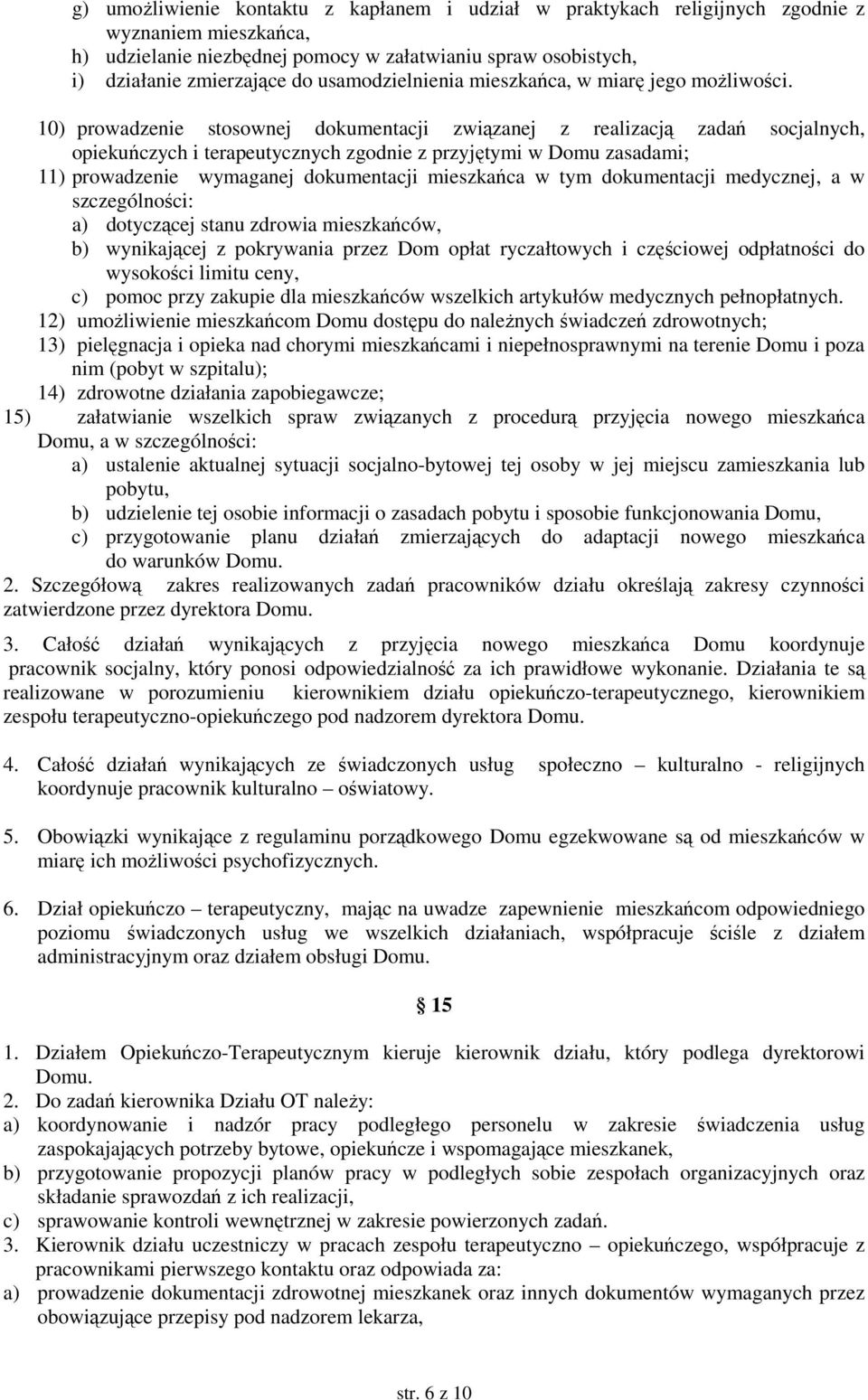 10) prowadzenie stosownej dokumentacji związanej z realizacją zadań socjalnych, opiekuńczych i terapeutycznych zgodnie z przyjętymi w Domu zasadami; 11) prowadzenie wymaganej dokumentacji mieszkańca