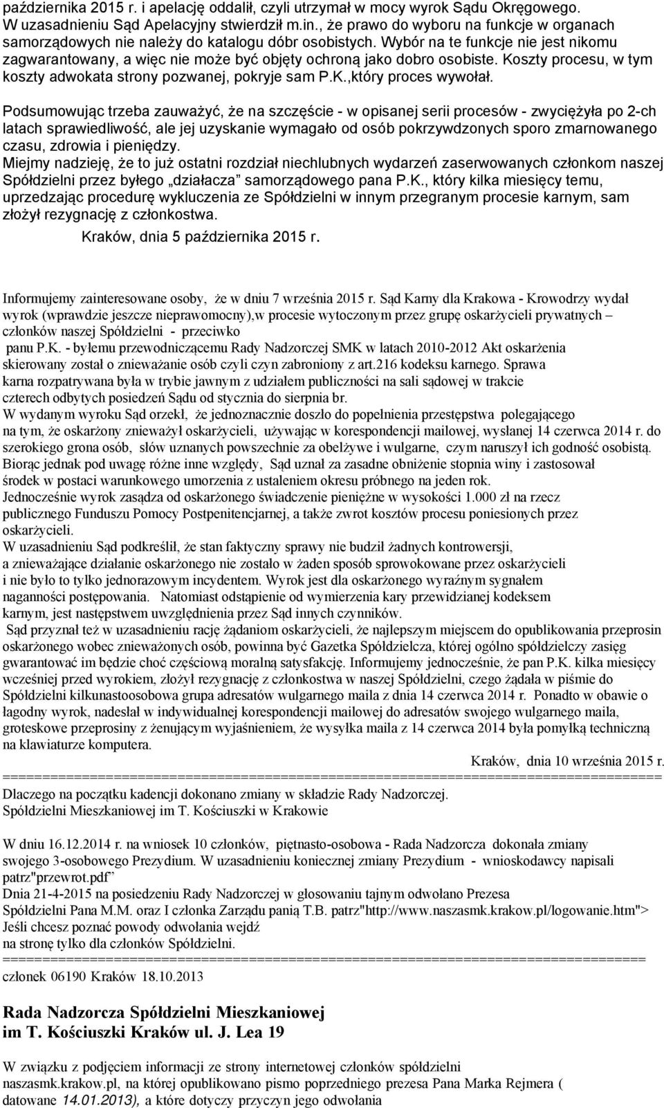 Wybór na te funkcje nie jest nikomu zagwarantowany, a więc nie może być objęty ochroną jako dobro osobiste. Koszty procesu, w tym koszty adwokata strony pozwanej, pokryje sam P.K.,który proces wywołał.