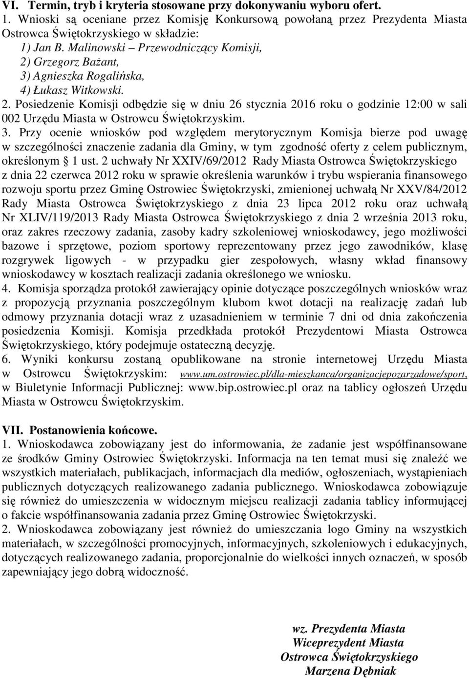 3. Przy ocenie wniosków pod względem merytorycznym Komisja bierze pod uwagę w szczególności znaczenie zadania dla Gminy, w tym zgodność oferty z celem publicznym, określonym 1 ust.