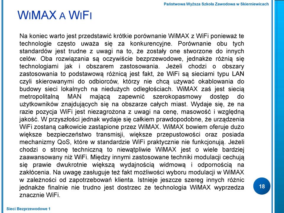 Oba rozwiązania są oczywiście bezprzewodowe, jednakże różnią się technologiami jak i obszarem zastosowania.