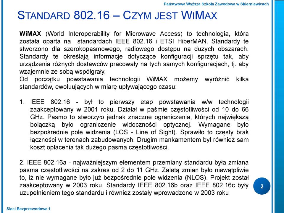 Standardy te określają informacje dotyczące konfiguracji sprzętu tak, aby urządzenia różnych dostawców pracowały na tych samych konfiguracjach, tj. aby wzajemnie ze sobą współgrały.