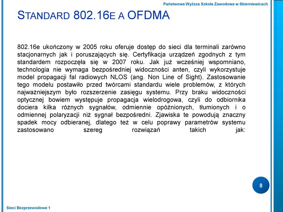 Jak już wcześniej wspomniano, technologia nie wymaga bezpośredniej widoczności anten, czyli wykorzystuje model propagacji fal radiowych NLOS (ang. Non Line of Sight).