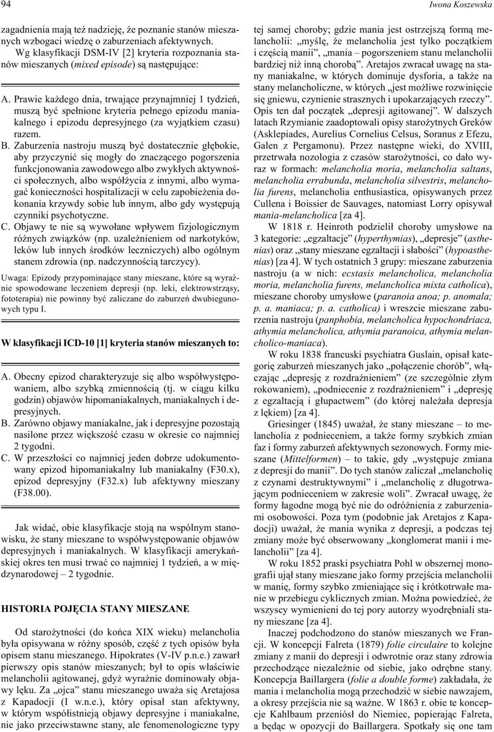 Prawie ka dego dnia, trwaj¹ce przynajmniej 1 tydzieñ, musz¹ byæ spe³nione kryteria pe³nego epizodu maniakalnego i epizodu depresyjnego (za wyj¹tkiem czasu) razem. B.