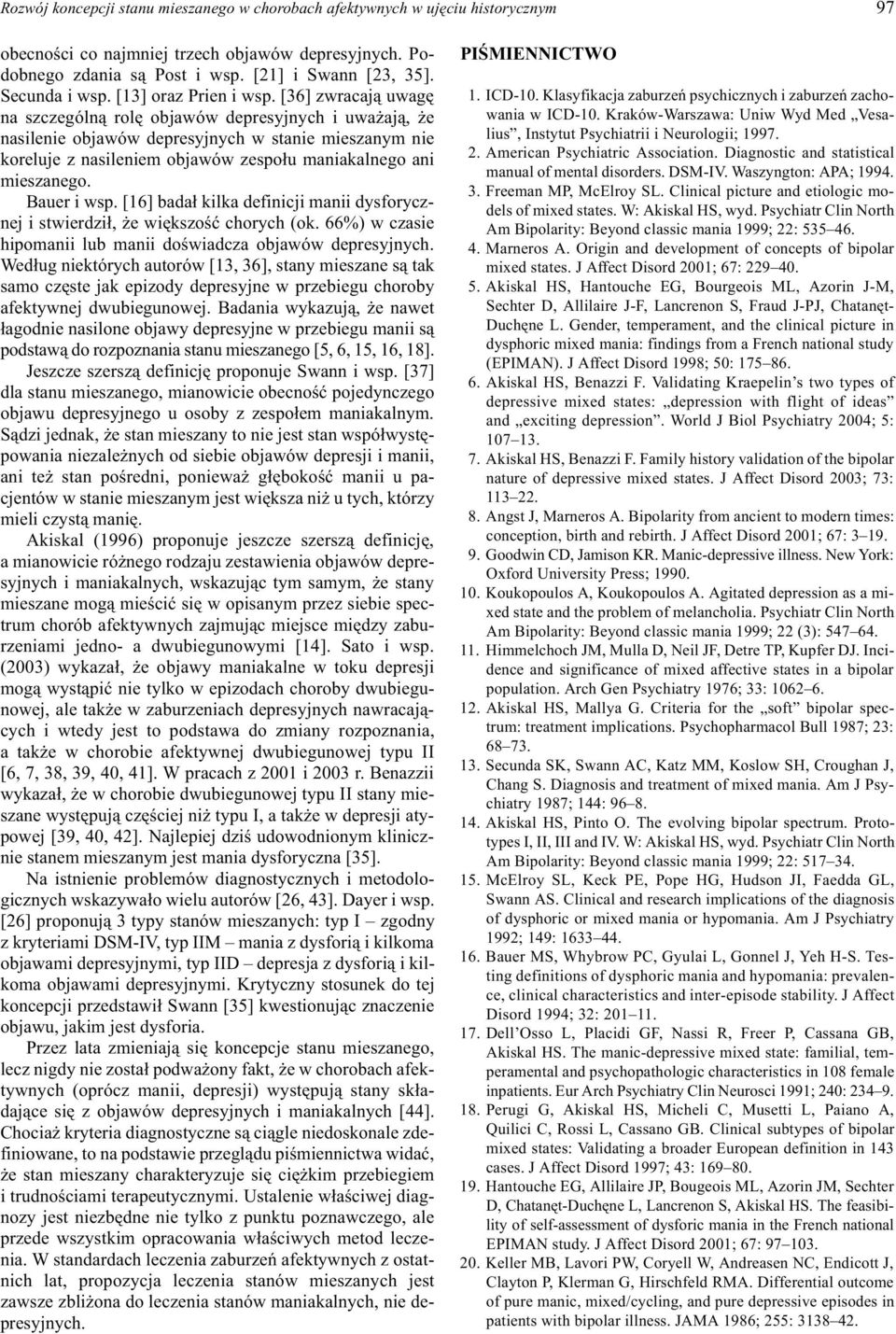 [36] zwracaj¹ uwagê na szczególn¹ rolê objawów depresyjnych i uwa aj¹, e nasilenie objawów depresyjnych w stanie mieszanym nie koreluje z nasileniem objawów zespo³u maniakalnego ani mieszanego.