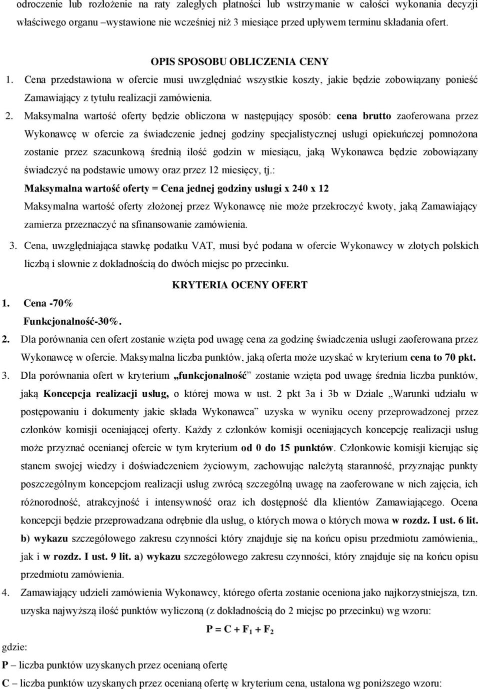 Maksymalna wartość oferty będzie obliczona w następujący sposób: cena brutto zaoferowana przez Wykonawcę w ofercie za świadczenie jednej godziny specjalistycznej usługi opiekuńczej pomnożona zostanie