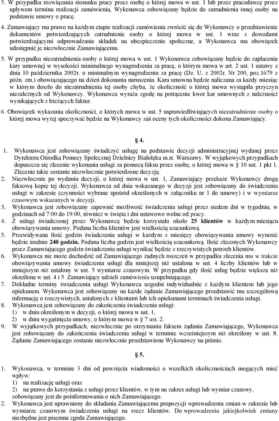 Zamawiający ma prawo na każdym etapie realizacji zamówienia zwrócić się do Wykonawcy o przedstawienie dokumentów potwierdzających zatrudnienie osoby o której mowa w ust.