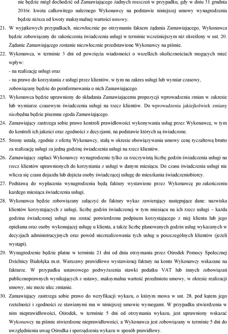 W wyjątkowych przypadkach, niezwłocznie po otrzymaniu faksem żądania Zamawiającego, Wykonawca będzie zobowiązany do zakończenia świadczenia usługi w terminie wcześniejszym niż określony w ust. 20.