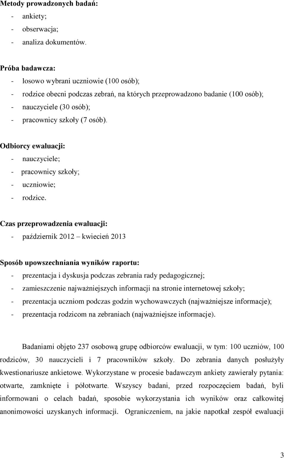 Odbiorcy ewaluacji: - nauczyciele; - pracownicy szkoły; - uczniowie; - rodzice.