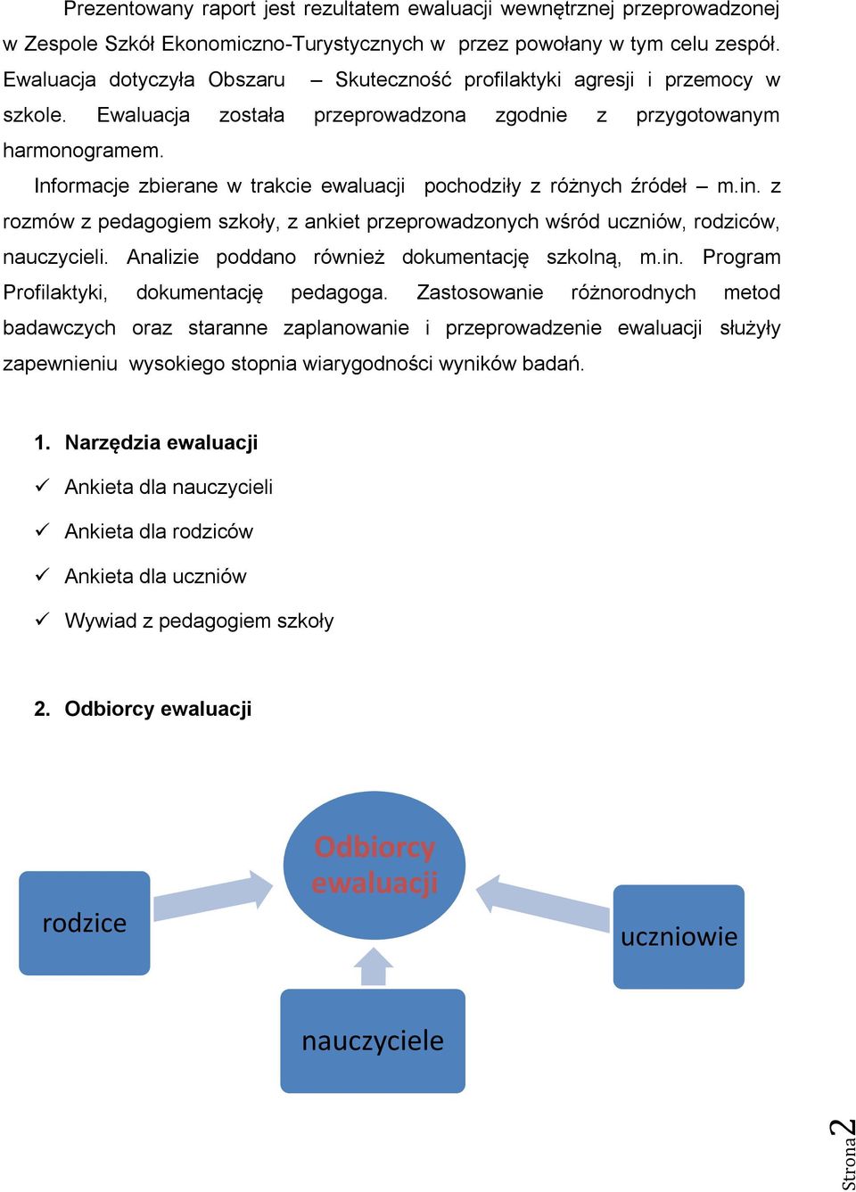 Informacje zbierane w trakcie ewaluacji pochodziły z różnych źródeł m.in. z rozmów z pedagogiem szkoły, z ankiet przeprowadzonych wśród uczniów, rodziców, nauczycieli.