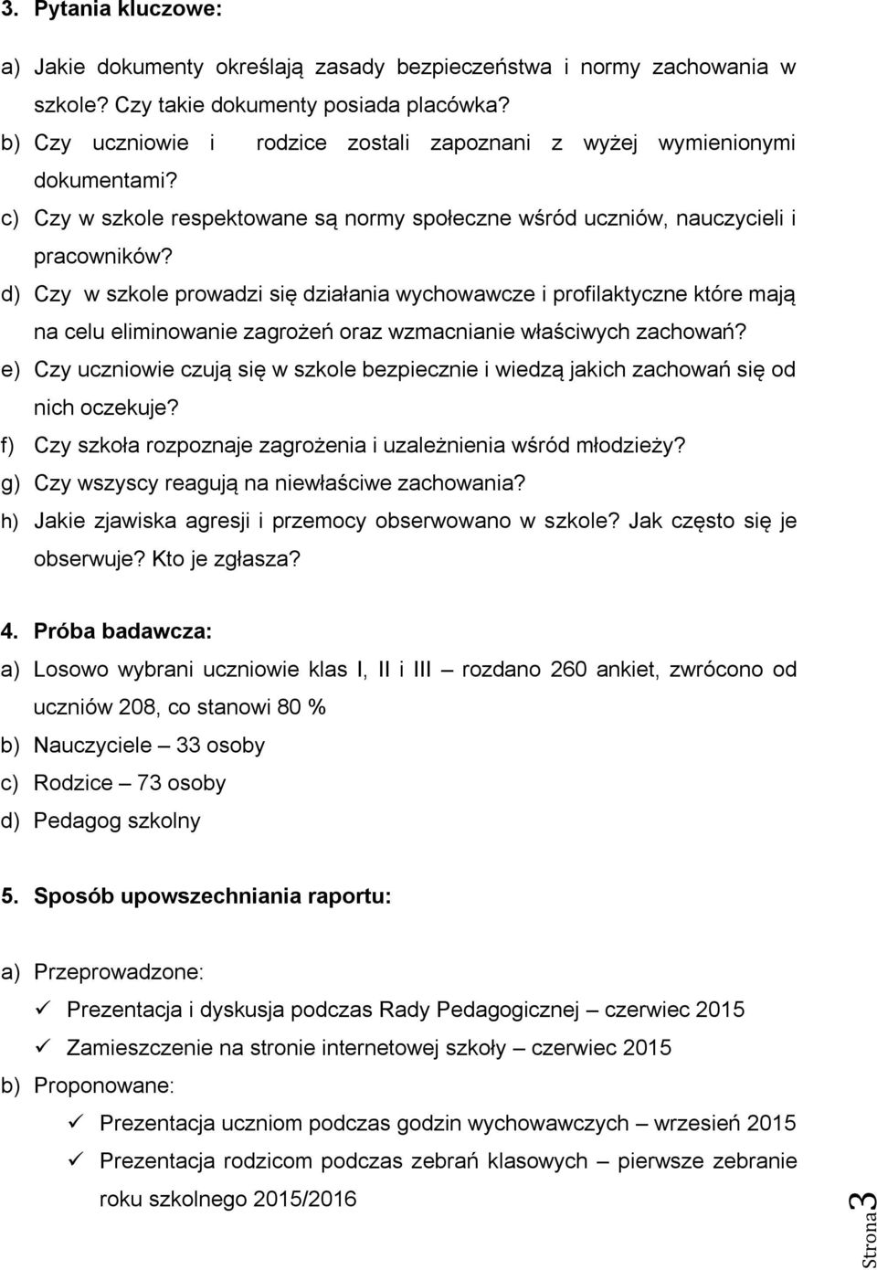 d) Czy w szkole prowadzi się działania wychowawcze i profilaktyczne które mają na celu eliminowa zagrożeń oraz wzmacnia właściwych zachowań?