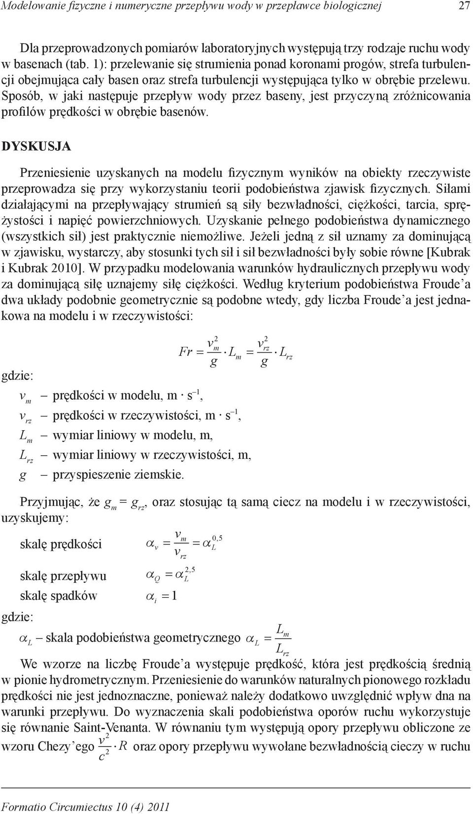 Sposób, w jaki następuje przepływ wody przez baseny, jest przyczyną zróżnicowania profilów prędkości w obrębie basenów.