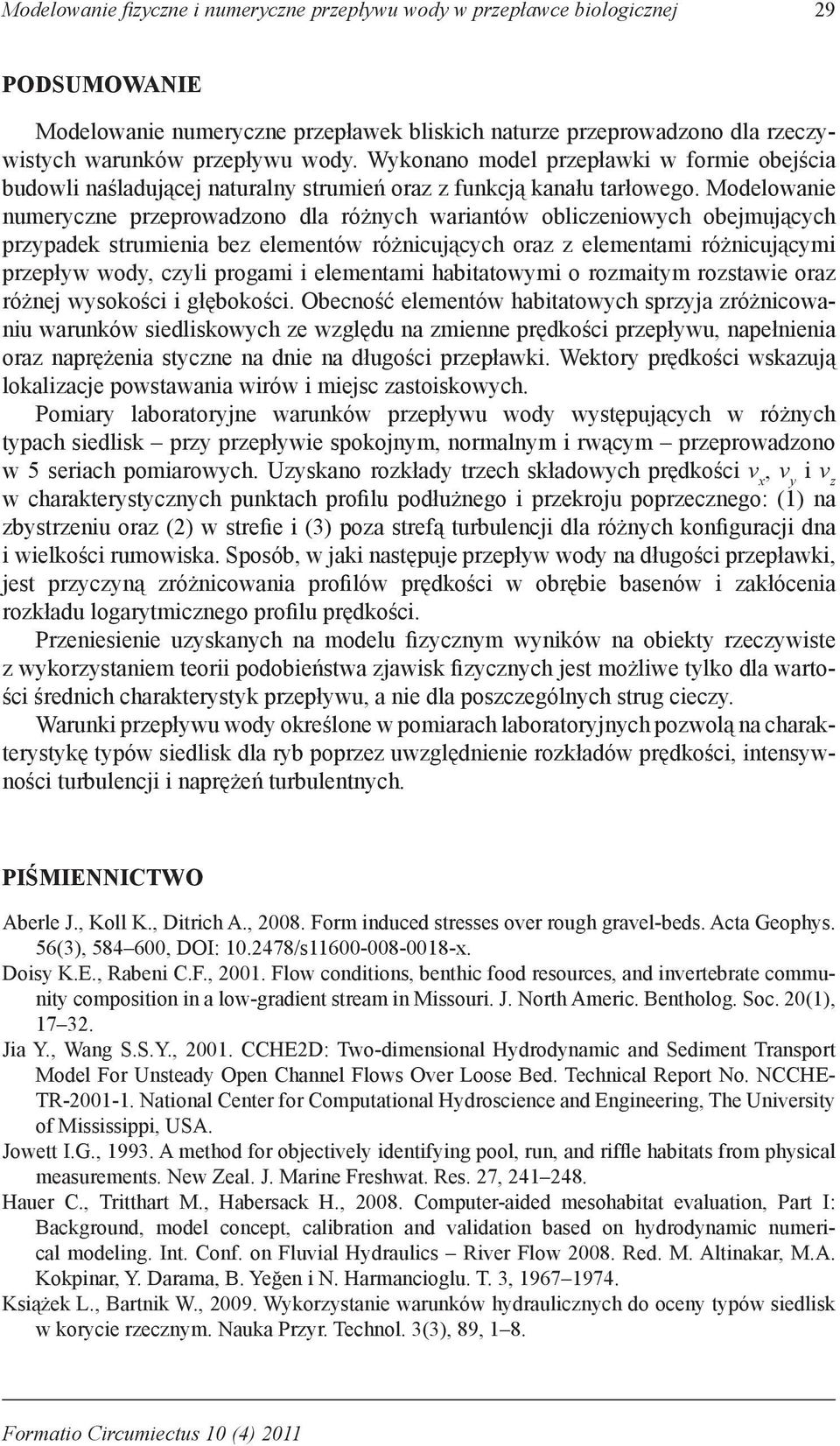 Modelowanie numeryczne przeprowadzono dla różnych wariantów obliczeniowych obejmujących przypadek strumienia bez elementów różnicujących oraz z elementami różnicującymi przepływ wody, czyli progami i