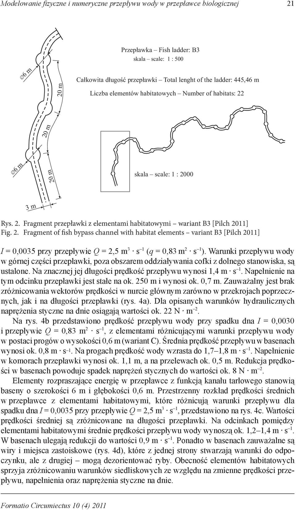 Warunki przepływu wody w górnej części przepławki, poza obszarem oddziaływania cofki z dolnego stanowiska, są ustalone. Na znacznej jej długości prędkość przepływu wynosi 1,4 m s 1.