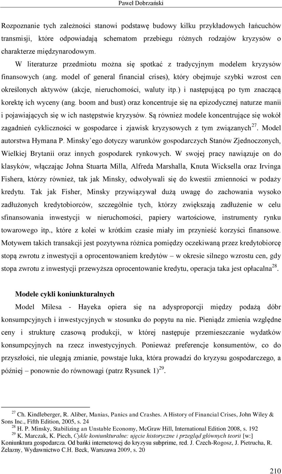 model of general financial crises), który obejmuje szybki wzrost cen określonych aktywów (akcje, nieruchomości, waluty itp.) i następującą po tym znaczącą korektę ich wyceny (ang.