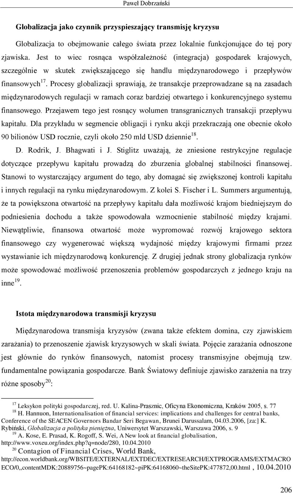 Procesy globalizacji sprawiają, że transakcje przeprowadzane są na zasadach międzynarodowych regulacji w ramach coraz bardziej otwartego i konkurencyjnego systemu finansowego.