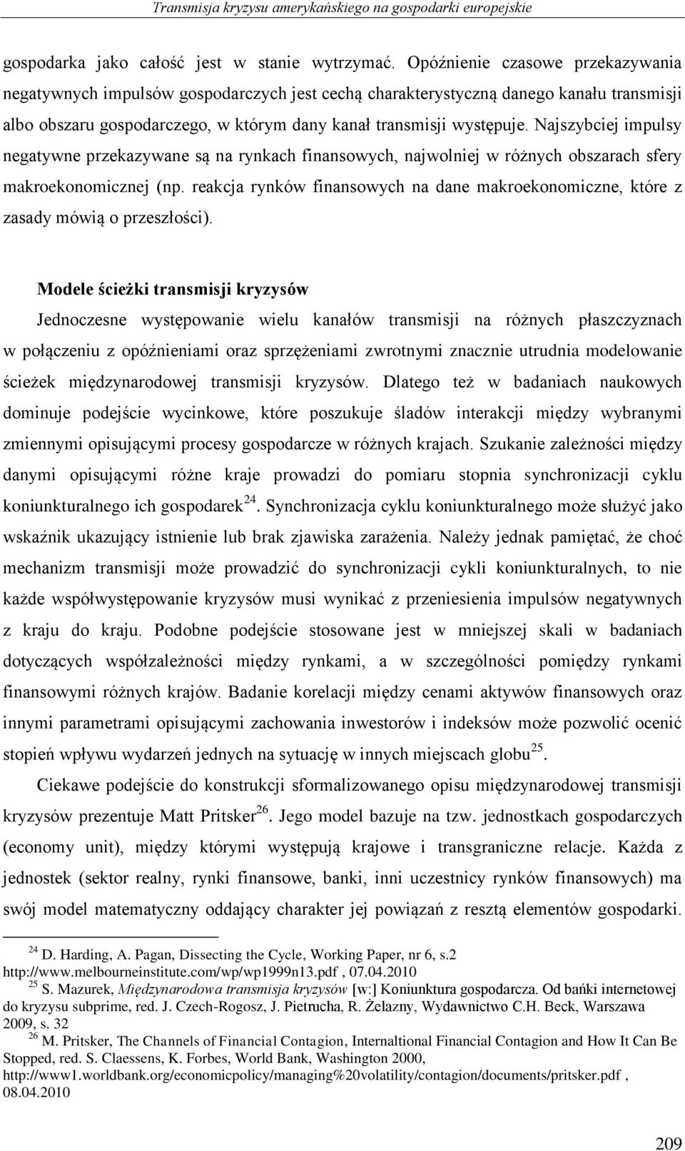 Najszybciej impulsy negatywne przekazywane są na rynkach finansowych, najwolniej w różnych obszarach sfery makroekonomicznej (np.