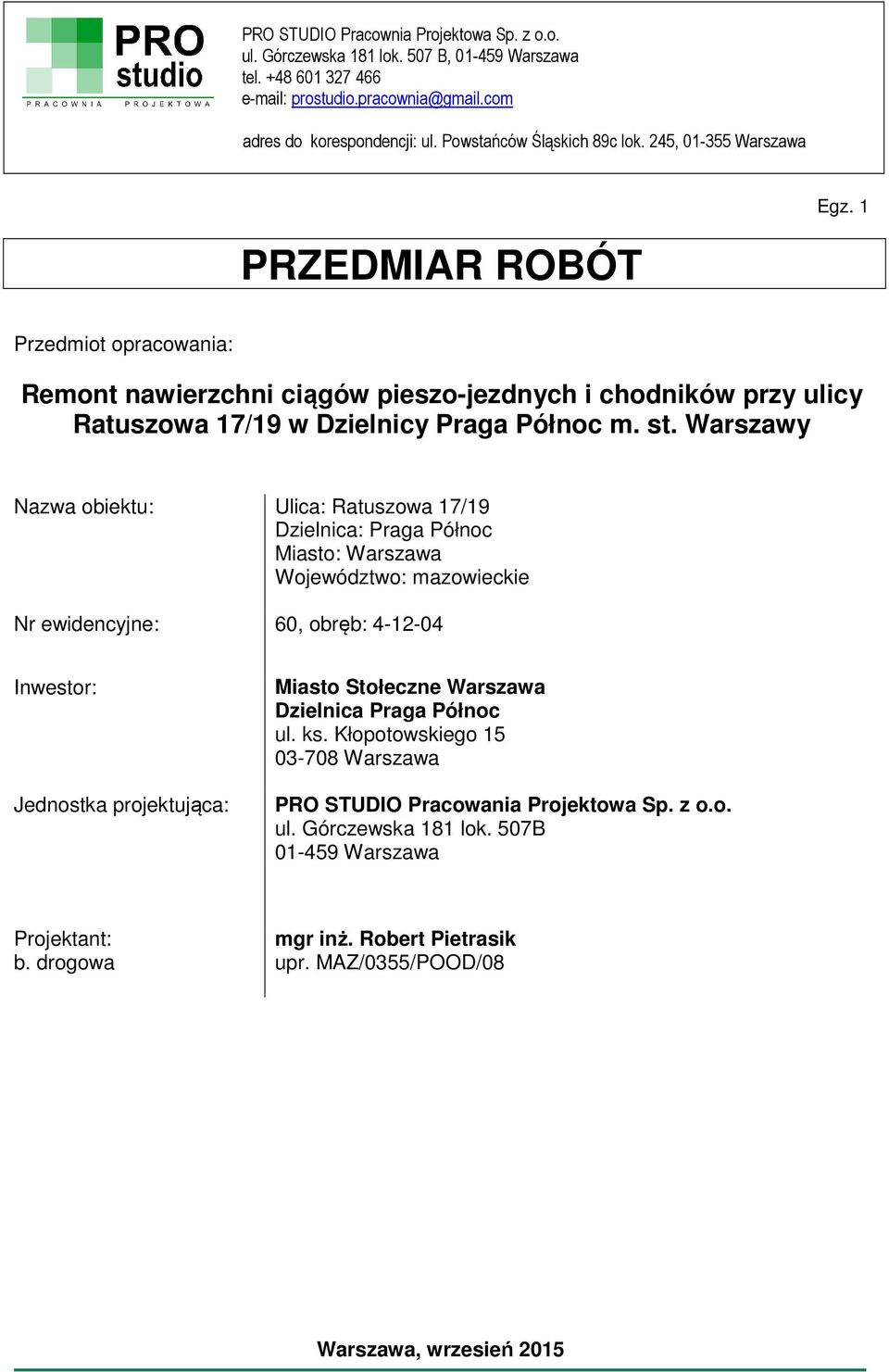 Nazwa obiektu: Ulica: Ratuszowa 17/19 Dzielnica: Praga Północ Miasto: Warszawa Województwo: azowieckie Nr ewidencyjne: 60, obręb: 4-12-04 Inwestor: Jednostka projektująca: Miasto Stołeczne Warszawa