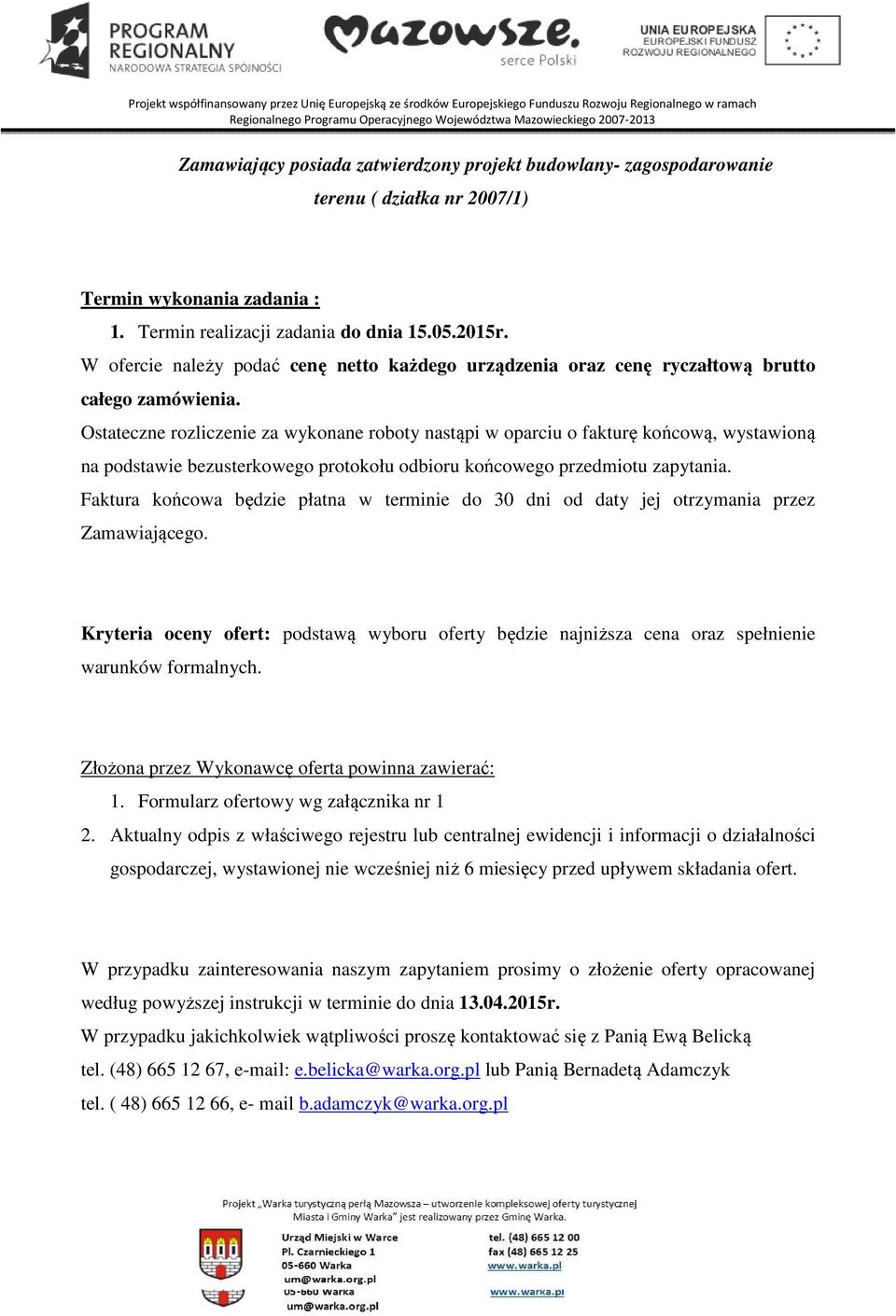 Ostateczne rozliczenie za wykonane roboty nastąpi w oparciu o fakturę końcową, wystawioną na podstawie bezusterkowego protokołu odbioru końcowego przedmiotu zapytania.