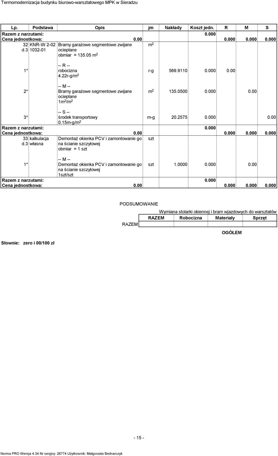 3 własna Deontaż okienka PCV i zaontowanie go na ścianie szczytowej obiar = 1 szt 1* Deontaż okienka PCV i zaontowanie go szt 1.0000 0.