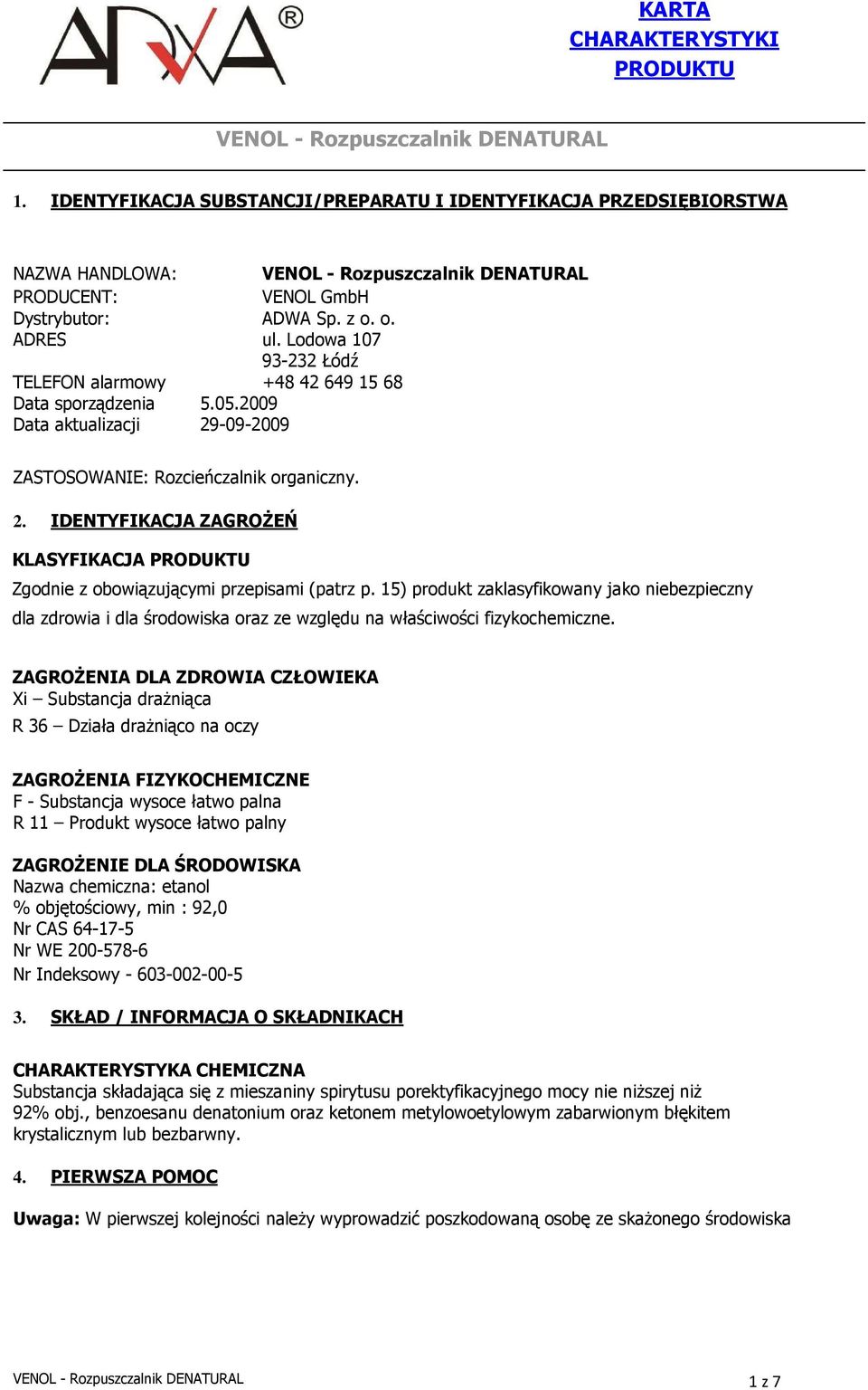 Lodowa 107 93-232 Łódź TELEFON alarmowy +48 42 649 15 68 Data sporządzenia 5.05.2009 Data aktualizacji 29-09-2009 ZASTOSOWANIE: Rozcieńczalnik organiczny. 2. IDENTYFIKACJA ZAGROśEŃ KLASYFIKACJA PRODUKTU Zgodnie z obowiązującymi przepisami (patrz p.