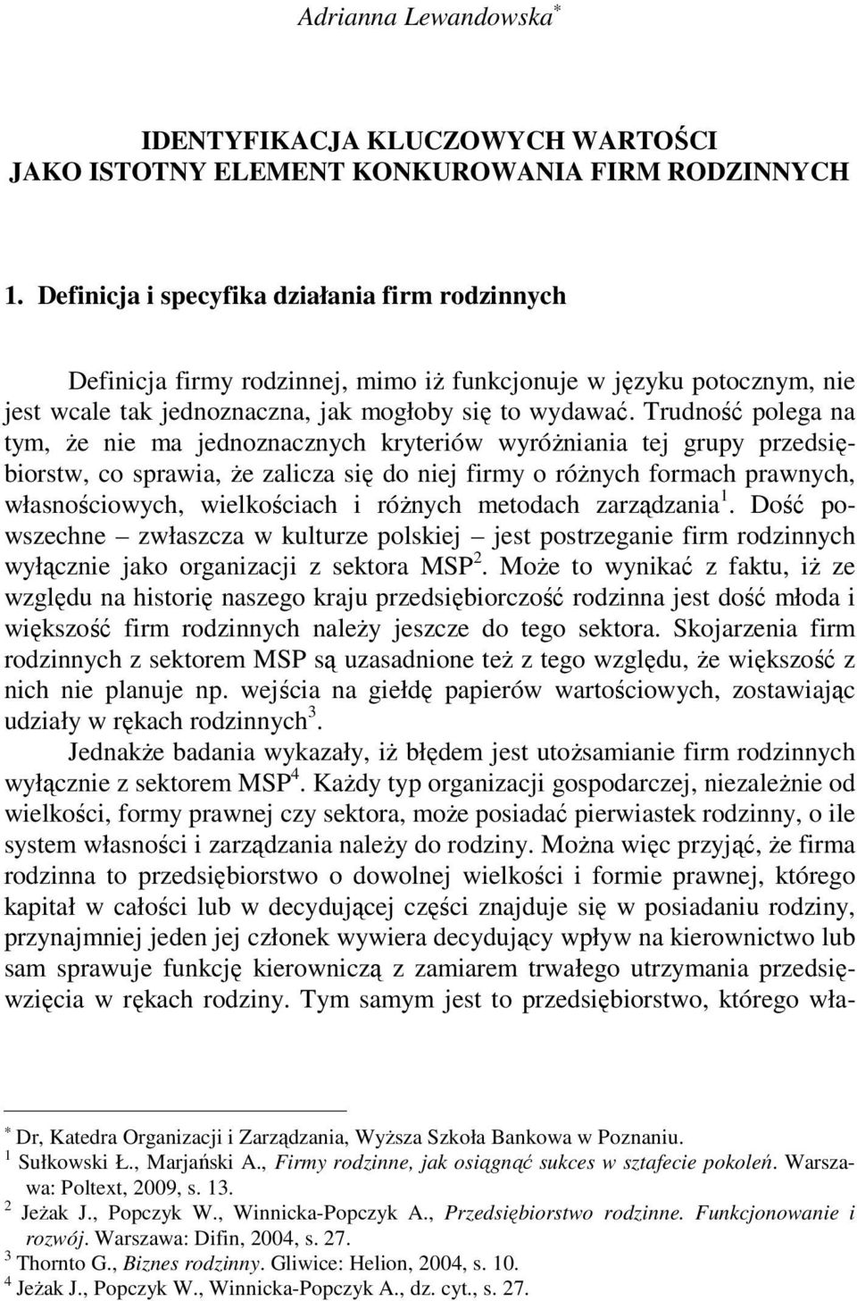 Trudność polega na tym, że nie ma jednoznacznych kryteriów wyróżniania tej grupy przedsiębiorstw, co sprawia, że zalicza się do niej firmy o różnych formach prawnych, własnościowych, wielkościach i