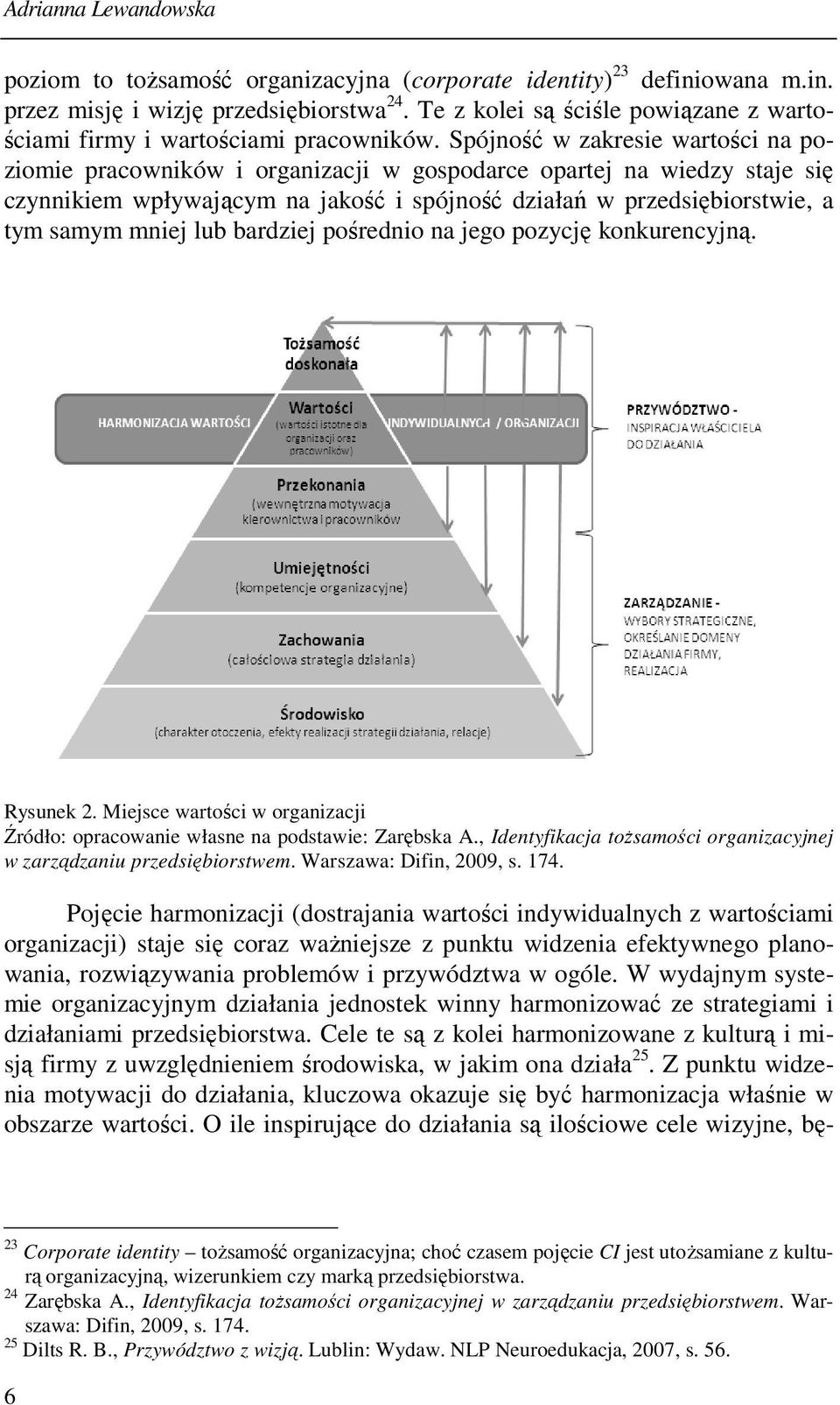 Spójność w zakresie wartości na poziomie pracowników i organizacji w gospodarce opartej na wiedzy staje się czynnikiem wpływającym na jakość i spójność działań w przedsiębiorstwie, a tym samym mniej