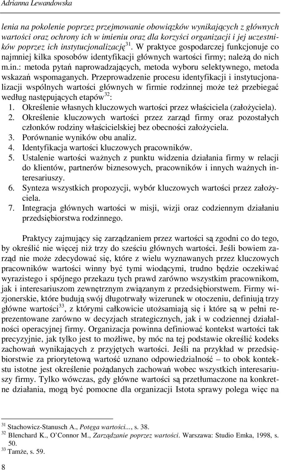 Przeprowadzenie procesu identyfikacji i instytucjonalizacji wspólnych wartości głównych w firmie rodzinnej może też przebiegać według następujących etapów 32 : 1.