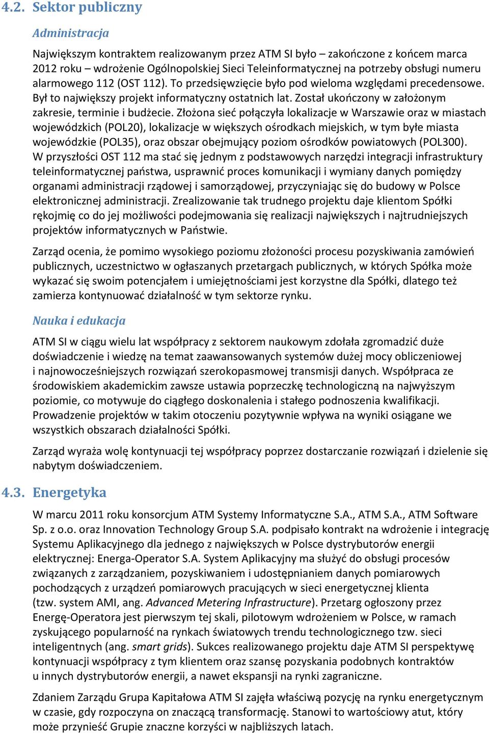 Został ukończony w założonym zakresie, terminie i budżecie.