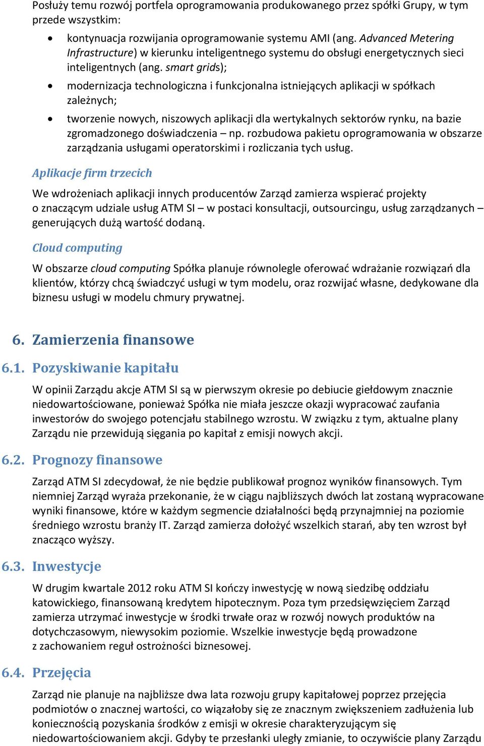 smart grids); modernizacja technologiczna i funkcjonalna istniejących aplikacji w spółkach zależnych; tworzenie nowych, niszowych aplikacji dla wertykalnych sektorów rynku, na bazie zgromadzonego