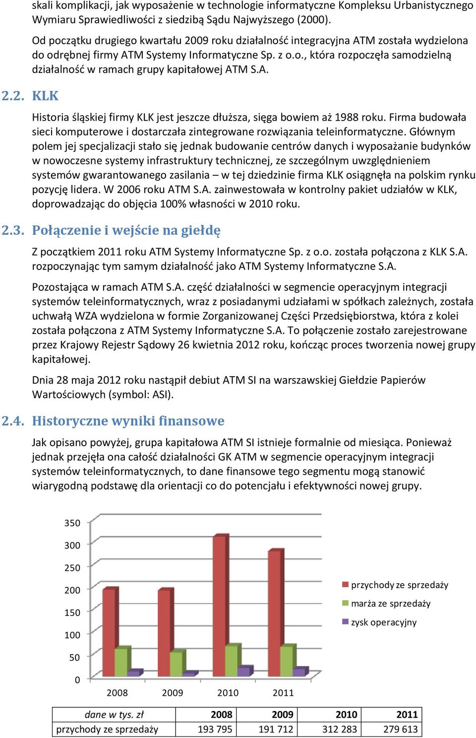 A. 2.2. KLK Historia śląskiej firmy KLK jest jeszcze dłuższa, sięga bowiem aż 1988 roku. Firma budowała sieci komputerowe i dostarczała zintegrowane rozwiązania teleinformatyczne.