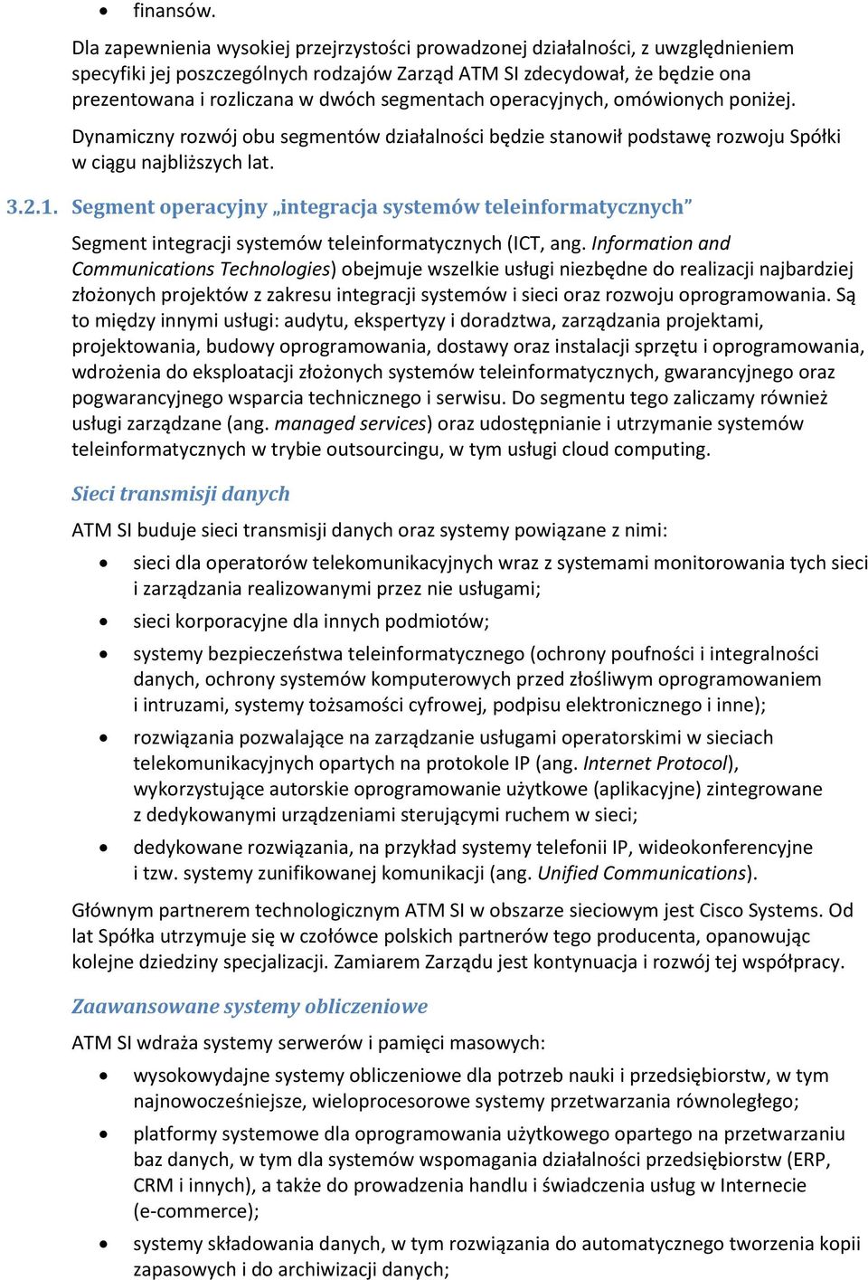 segmentach operacyjnych, omówionych poniżej. Dynamiczny rozwój obu segmentów działalności będzie stanowił podstawę rozwoju Spółki w ciągu najbliższych lat. 3.2.1.