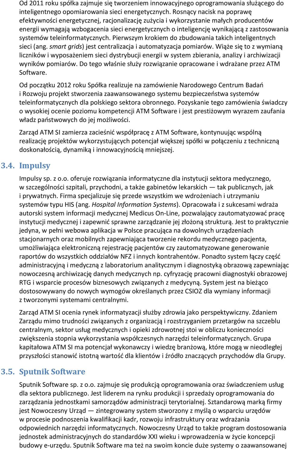 zastosowania systemów teleinformatycznych. Pierwszym krokiem do zbudowania takich inteligentnych sieci (ang. smart grids) jest centralizacja i automatyzacja pomiarów.