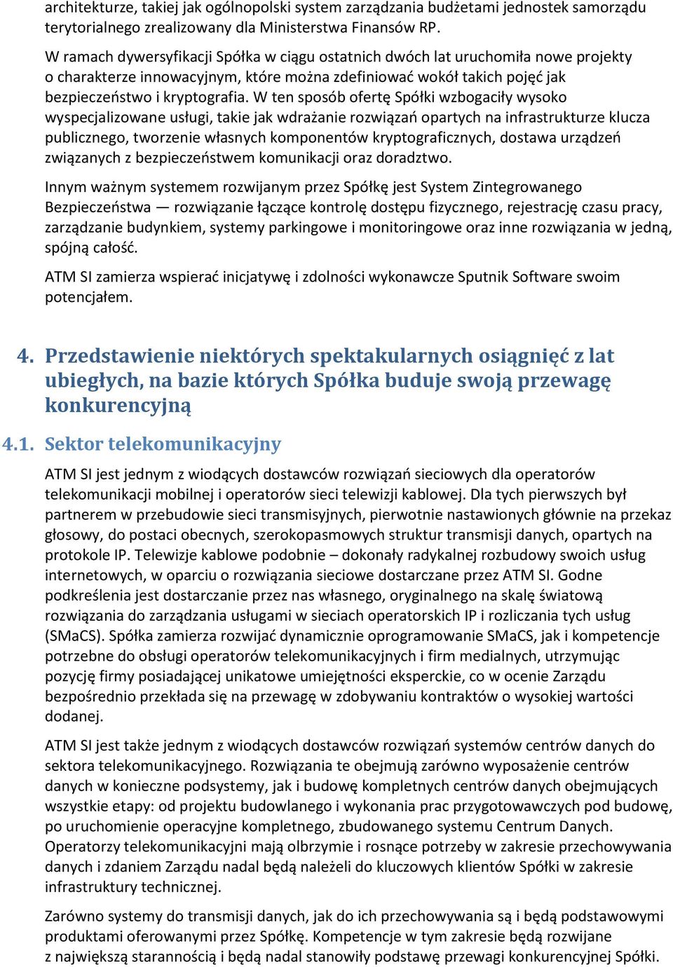 W ten sposób ofertę Spółki wzbogaciły wysoko wyspecjalizowane usługi, takie jak wdrażanie rozwiązań opartych na infrastrukturze klucza publicznego, tworzenie własnych komponentów kryptograficznych,