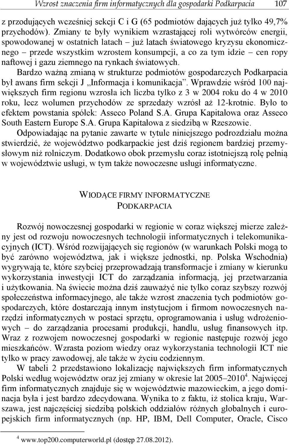 ropy naftowej i gazu ziemnego na rynkach światowych. Bardzo ważną zmianą w strukturze podmiotów gospodarczych Podkarpacia był awans firm sekcji J Informacja i komunikacja.