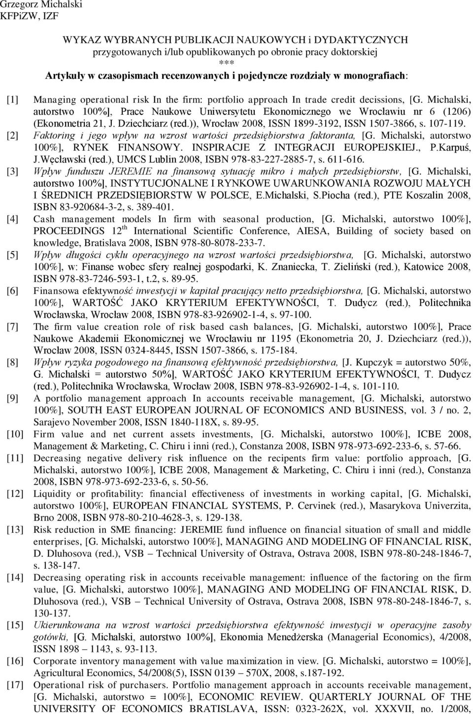 Michalski, autorstwo 100%], Prace Naukowe Uniwersytetu Ekonomicznego we Wrocławiu nr 6 (1206) (Ekonometria 21, J. Dziechciarz (red.)), Wrocław 2008, ISSN 1899-3192, ISSN 1507-3866, s. 107-119.