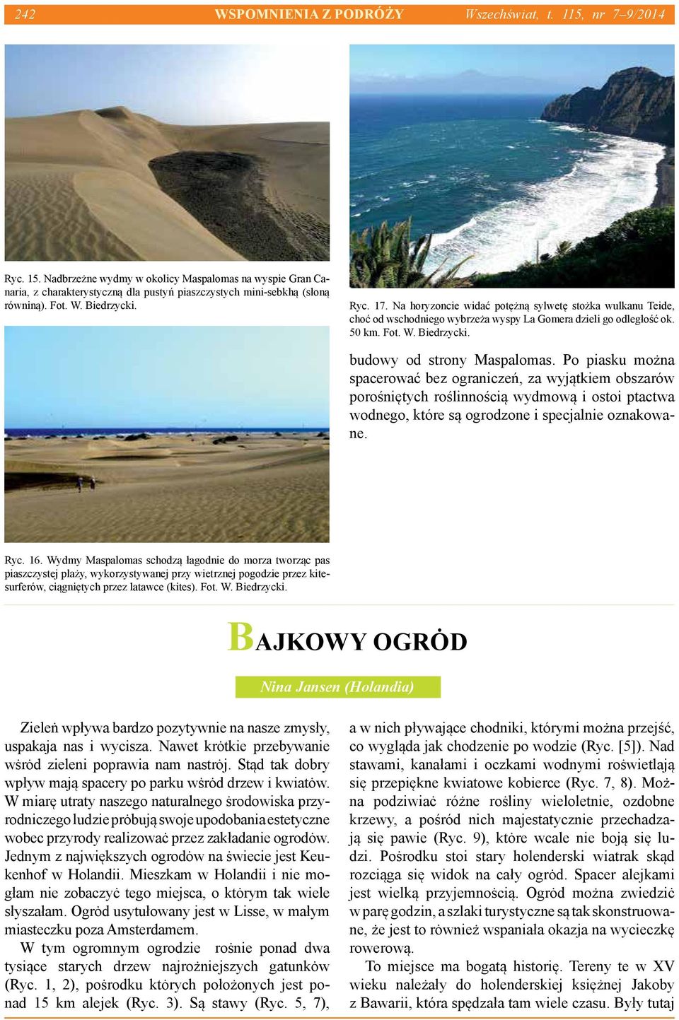 Na horyzoncie widać potężną sylwetę stożka wulkanu Teide, choć od wschodniego wybrzeża wyspy La Gomera dzieli go odległość ok. 50 km. Fot. W. Biedrzycki. budowy od strony Maspalomas.