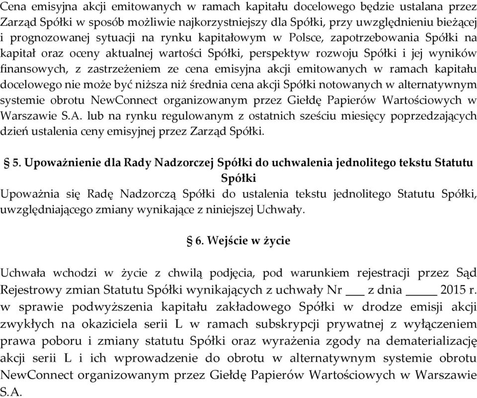 emitowanych w ramach kapitału docelowego nie może być niższa niż średnia cena akcji Spółki notowanych w alternatywnym systemie obrotu NewConnect organizowanym przez Giełdę Papierów Wartościowych w