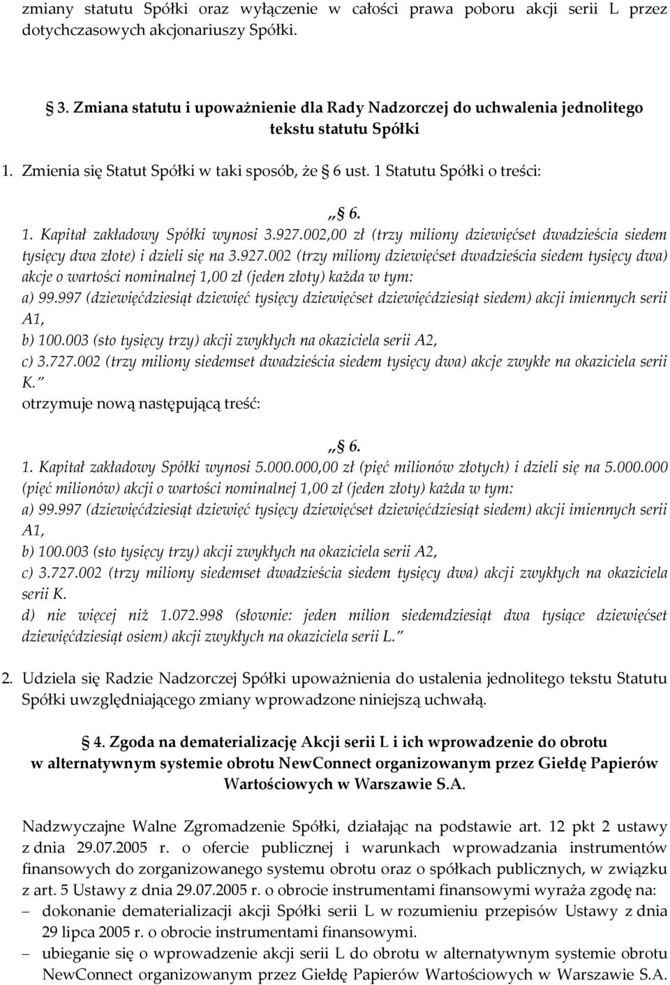 927.002,00 zł (trzy miliony dziewięćset dwadzieścia siedem tysięcy dwa złote) i dzieli się na 3.927.002 (trzy miliony dziewięćset dwadzieścia siedem tysięcy dwa) akcje o wartości nominalnej 1,00 zł (jeden złoty) każda w tym: a) 99.